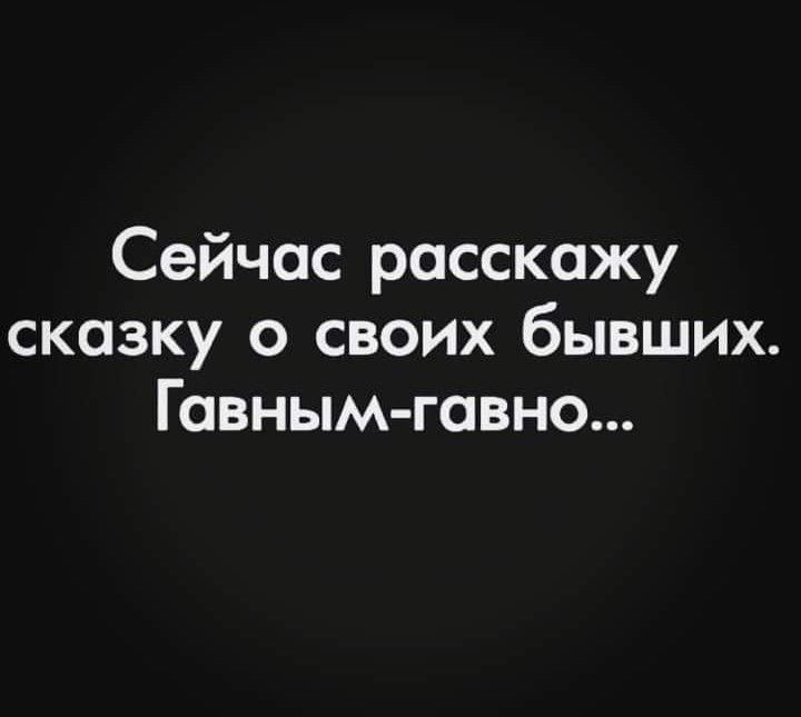 Сейчас расскажу сказку о своих бывших Говным гавно