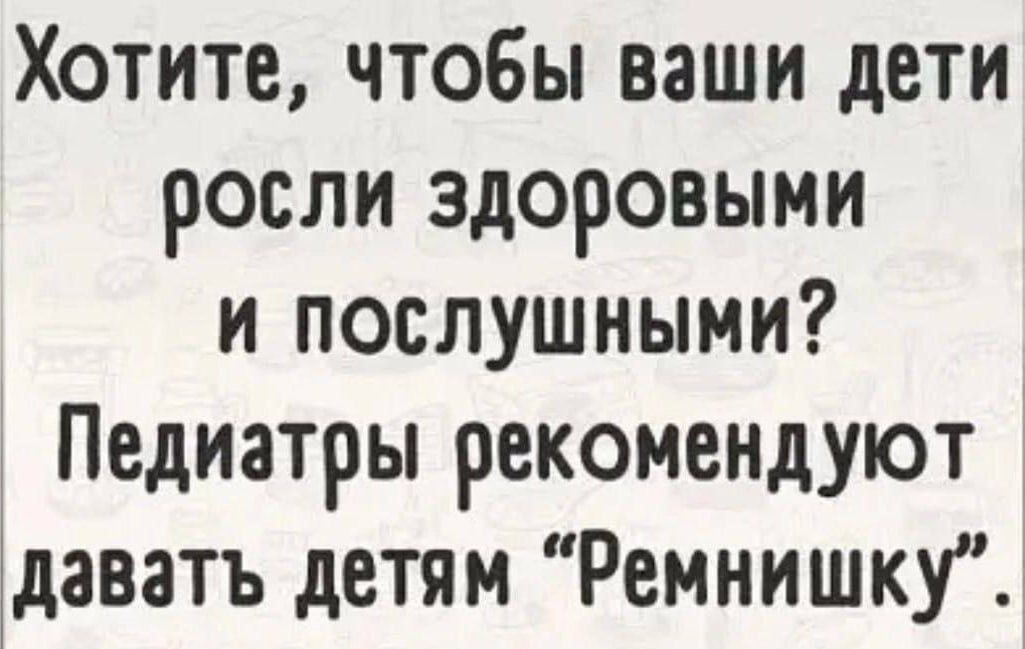 Хотите чтобы ваши дети росли здоровыми и послушными Педиатры рекомендуют давать детям Ремнишку