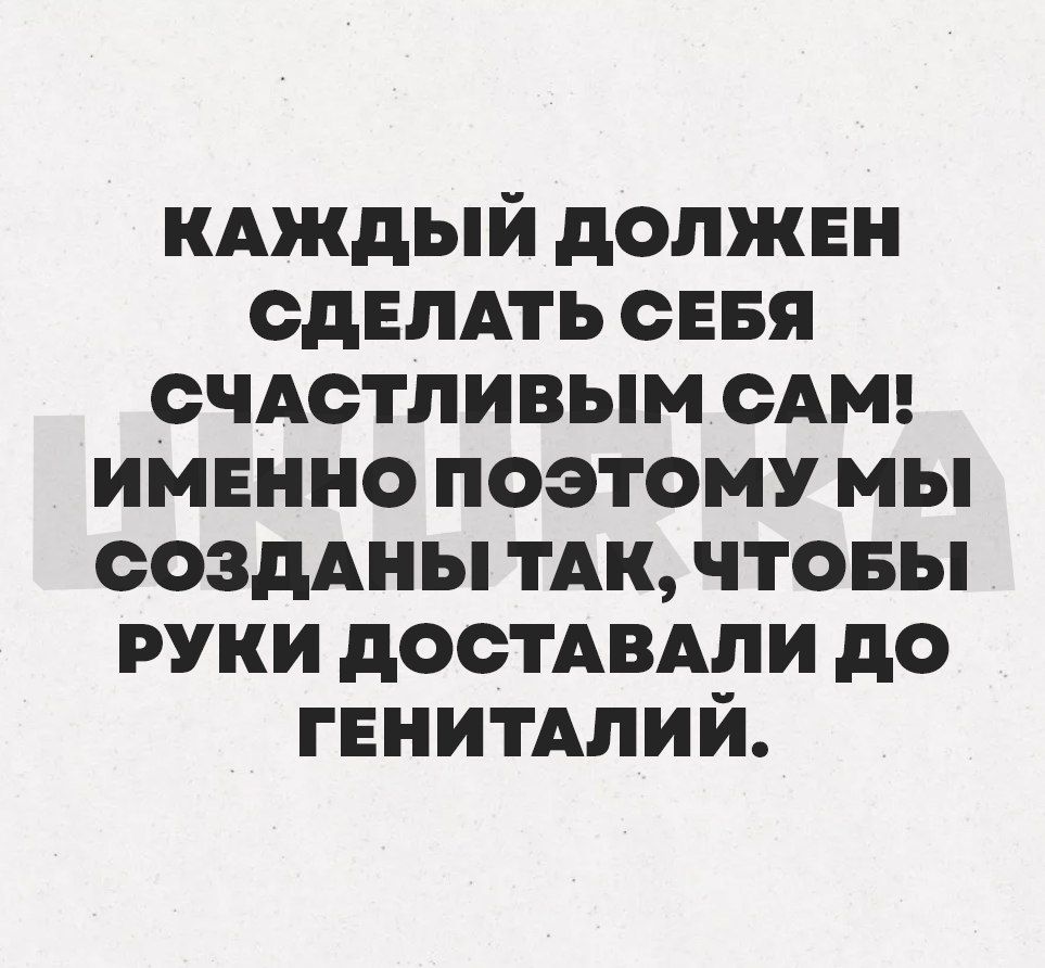 нАждый должен сднпдть сЕБя счАстпивым сАМ именно поэтому мы создАны тдк чтовы руки дООТАВАПИ до генитАпий