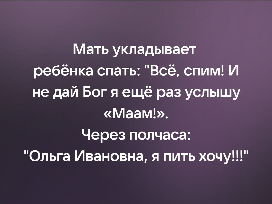 Мать укладывает ребёнка спать Всё спим И не ддй Бог я ещё раз услышу Маам Через полчаса Ольга Ивановна я пить хочу