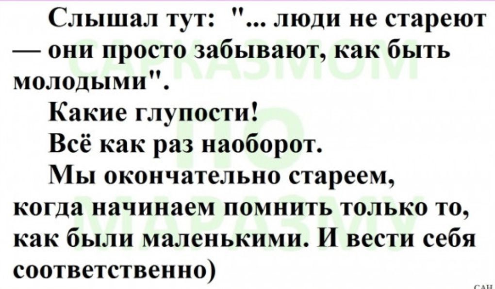 Слышал тут юди не стареют они просто забывают как быть молодыми Какие глупости Всё как раз наоборот Мы окончательно старееіщ когда начинаем помнить только то как были маленькими И вести себя соответственно