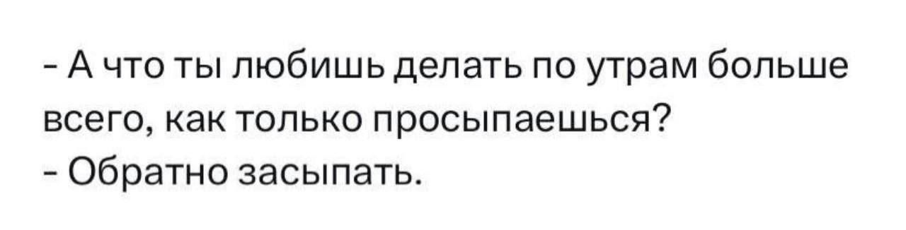 А что ты пюбишьдепать по утрам больше ВСЕГО как ТОЛЬКО просыпаешься Обратно засыпать