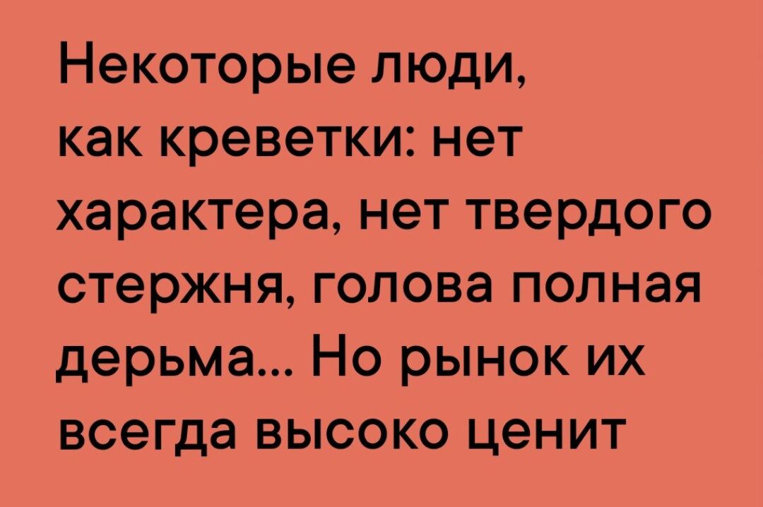 Некоторые люди как креветки нет характера нет твердого стержня голова полная дерьма Но рынок их всегда высоко ценит