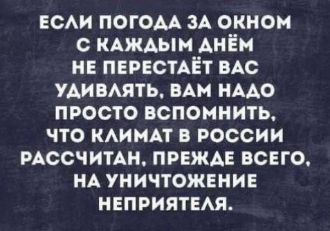 ЕСАИ погом ЗА окном с КАЖАЫМ АНЁМ н ПЕРЕСТАЁТ ВАС удимять ВАН НААО просто вспомнить что ними в россии мсечимн ПРЕЖАЕ всвго нд уничтожение НЕПРИЯТЕАЯ