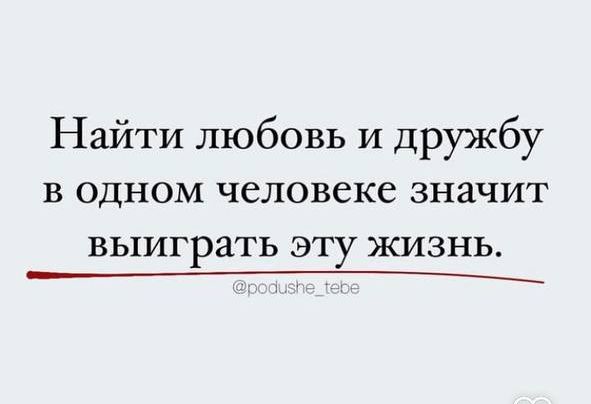 Найти любовь и дружбу в одном человеке значит выиграть эту жизнь