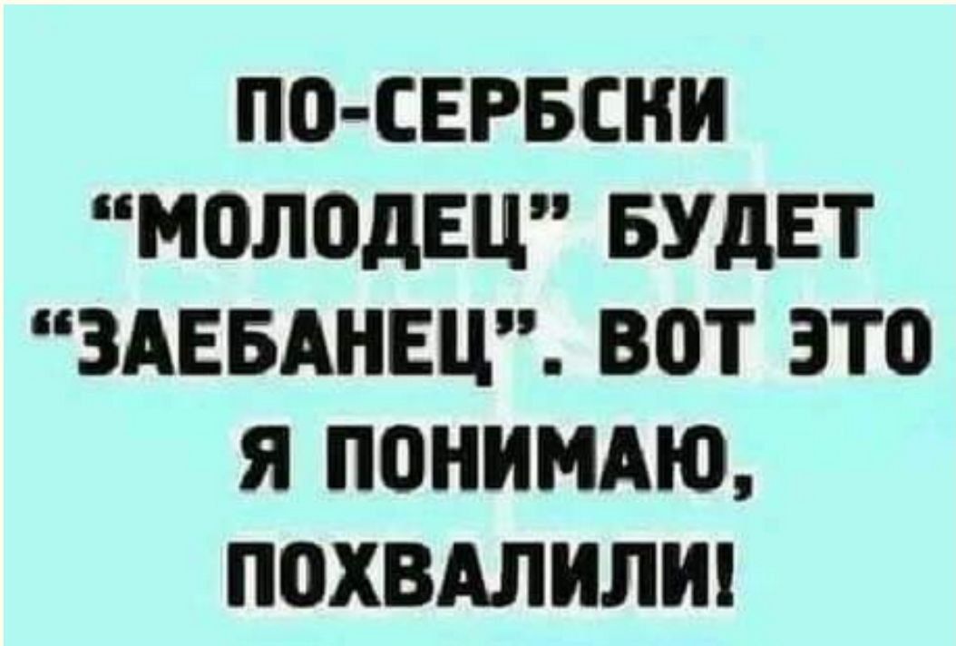 ПО СЕРБСНИ МОЛОДЕЦ БУДЕТ ЗАЕБАНЕЦ ВОТ ЭТО Я ПОНИМАКЪ ПОХВАЛИЛИ