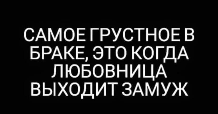 САМОЕ ГРУСТНОЕ В БРАКЕ ЭТО КОГДА ЛЮБОВНИЦА ВЫХОДИТ ЗАМУЖ