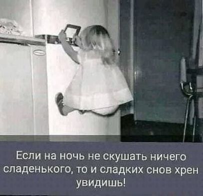 Если на ночь не скушать ничего сладенького то и сладких снов хрен увидишь