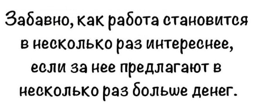 Забавно Как работа становится в несколько раз интереснее если за нее предлагают в несколько раз Больше денег