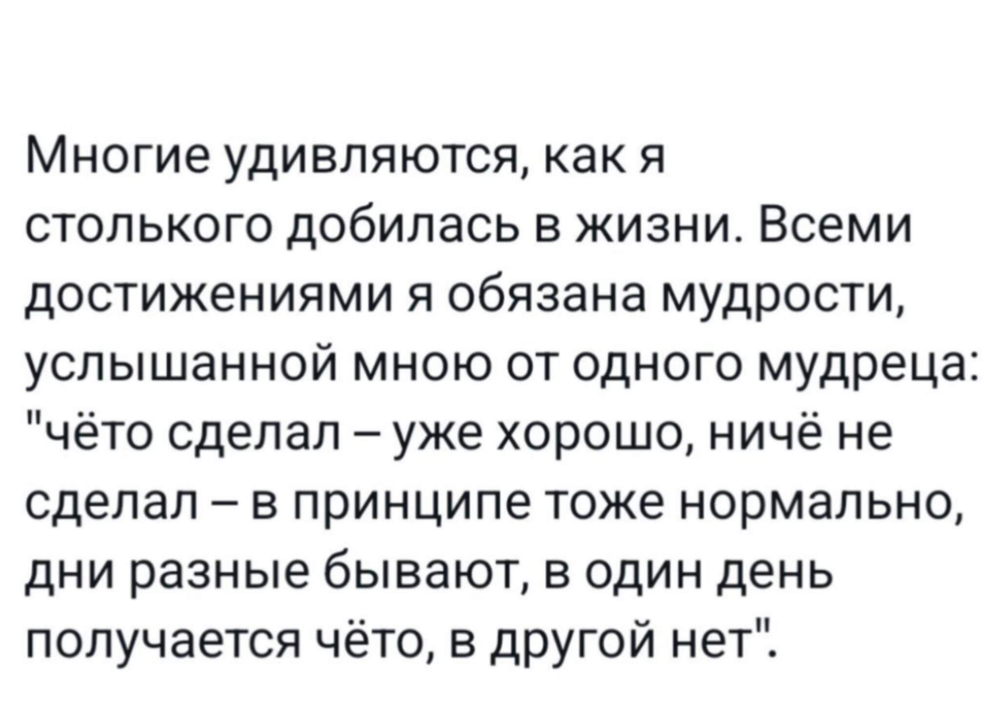 Многие удивляются как я столького добилась в жизни Всеми достижениями я обязана мудрости успышанной мною от одного мудреца чёто сделал уже хорошо ничё не сделал в принципе тоже нормально дни разные бывают в один день получается чёто в другой нет