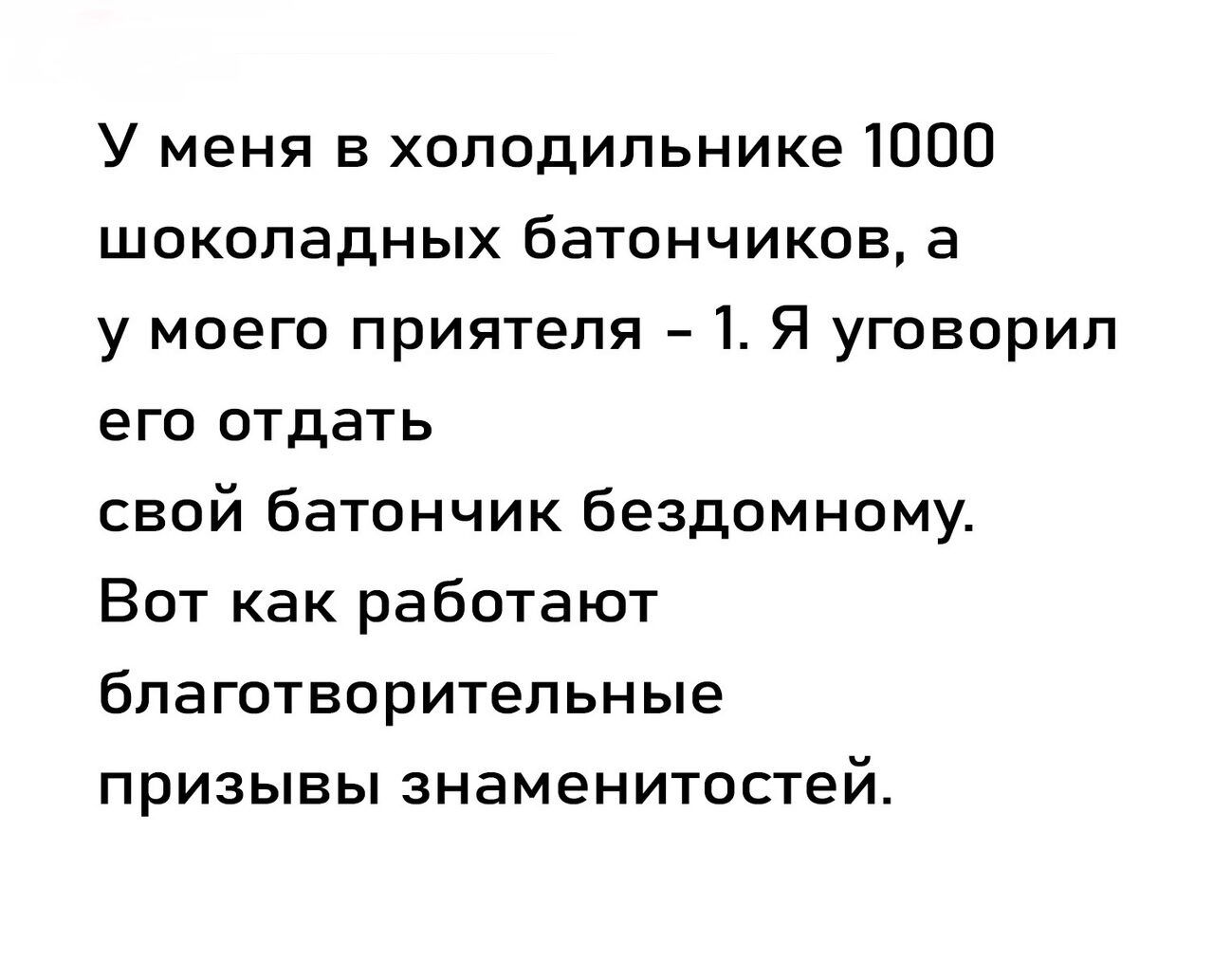 У меня в холодильнике 1000 шоколадных батончиков а у моего приятеля 1Я уговорил его отдать свой Батончик Бездомному Вот как работают бпаготворитепьные призывы знаменитостей