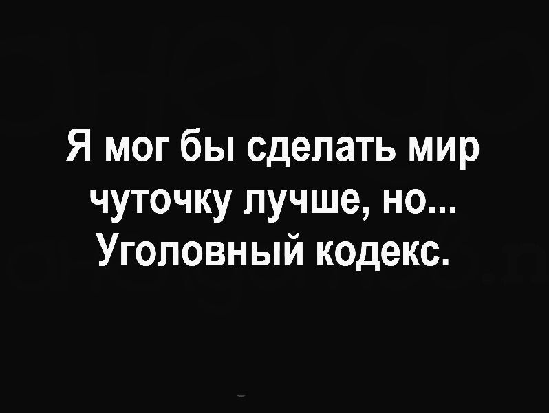 Я мог бы сделать мир чуточку лучше но Уголовный кодекс