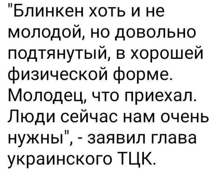 Блинкен хоть и не молодой но довольно подтянутый в хорошей физической форме Молодец что приехал Люди сейчас нам очень нужны заявил глава украинского ТЦК