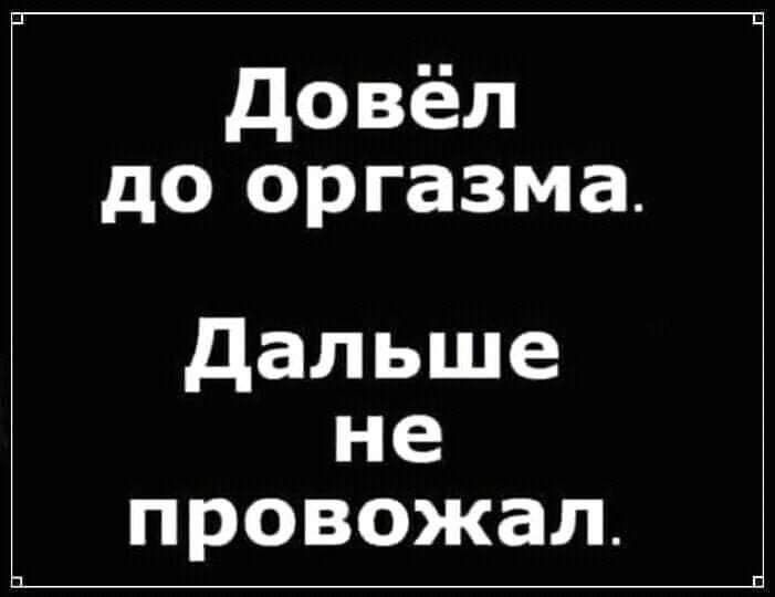 довёл до оргазма дальше не провожал