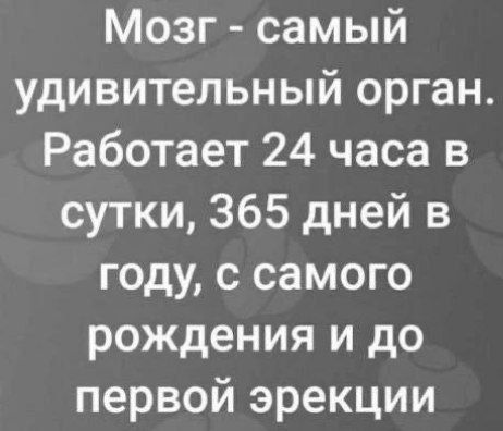 Мозг самый удивительный орган Работает 24 часа в сутки 365 дней в году с самого рождения и до первой эрекции