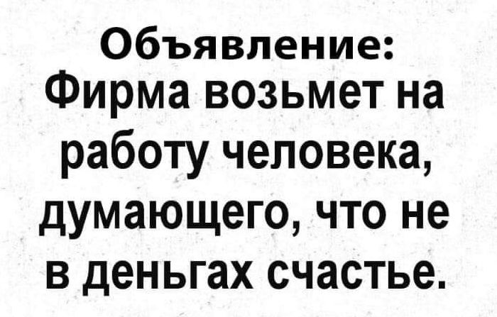 Объявление Фирма возьмет на работу человека думающего что не в деньгах счастье