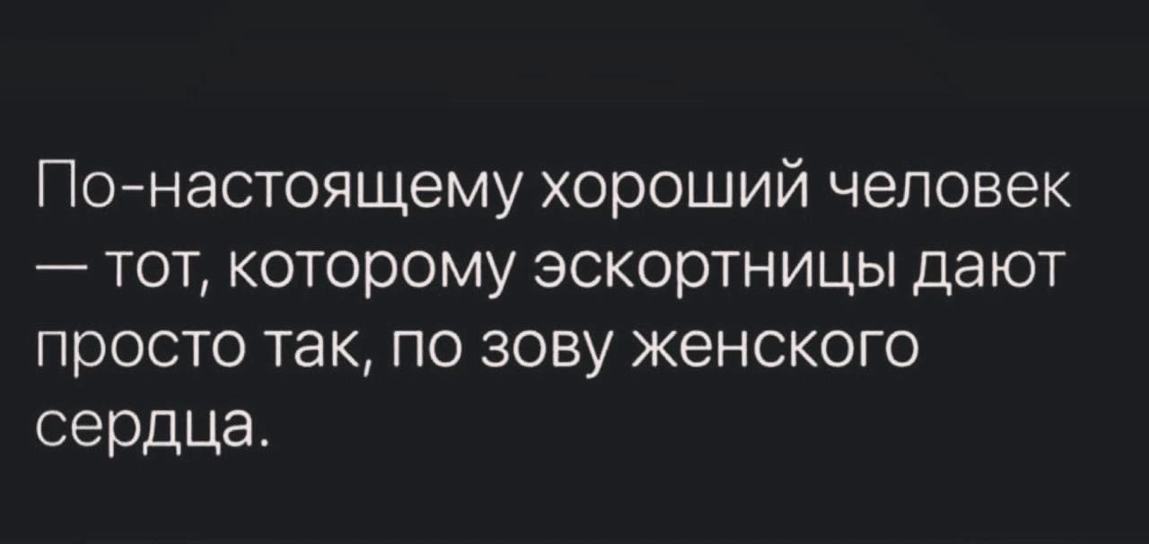 Пойнастоящему хороший человек тот которому зскортницы дают просто так по зову женского сердца