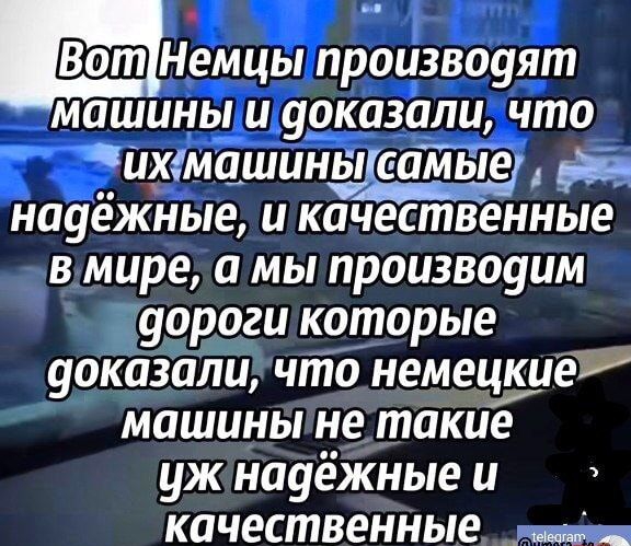 Немцы производят машины и доказали что _Пхмашинвые науежные и качественные в мире а мы произвоуим уороги которые доказали что немеиёуёР машины не такие уж науёжные и качественные _