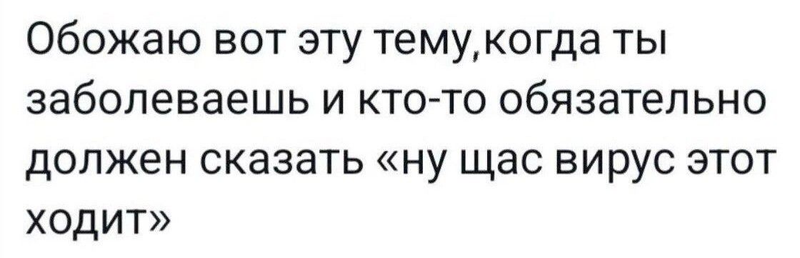 Обожаю вот эту темукогда ты заболеваешь и кто то обязательно должен сказать ну щас вирус этот ходит