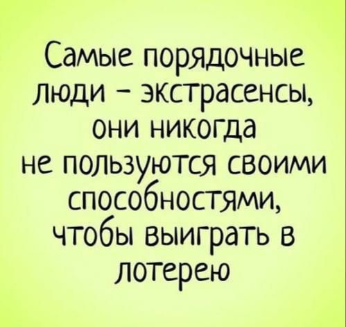 Самые порядочные люди экстрасенсы они никогда не пользуются своими способностями чтобы выиграть в лотерею