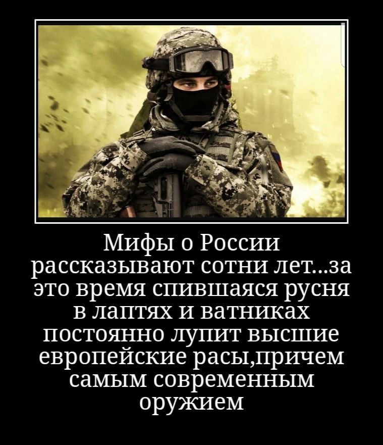 Мифы о России рассказывают сотни лет3а это время сшвшаяся русня в лаптях и ватниках постощно лугшт высшие европеиские расыдричем самым современным оружием