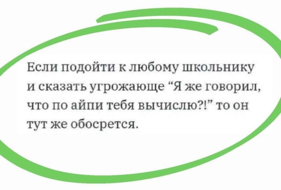 Если подойти к любому школьнику и сказать угрожающе я же говорил что по айпи тебя вычислю то он тут же обосрется