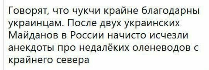 Говорят что чукчи крайне благодарны украинцам После двух украинских Майданов в России начисто исчезли анекдоты про недалёких оленеводов с крайнего севера