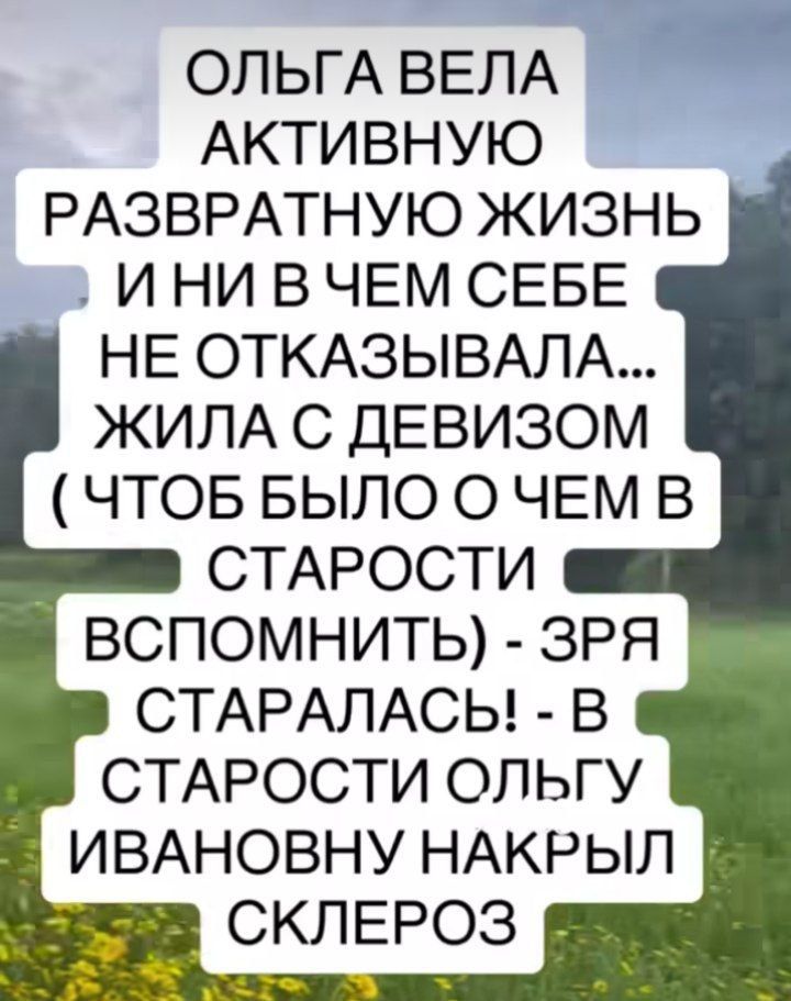 ОЛЬГА ВЕЛА АКТИВНУЮ РАЗВРАТНУЮ ЖИЗНЬ И НИ В ЧЕМ СЕБЕ НЕ ОТКАЗЫВАЛА ЖИПА С ДЕВИЗОМ ЧТОБ БЫЛО О ЧЕМ В СТАРОСТИ ВСПОМНИТЬ ЗРЯ СТАРАЛАСЬ В СТАРОСТИ ОПЬГУ ИВАНОВНУ НАКРЫЛ СКЛЕРОЗ