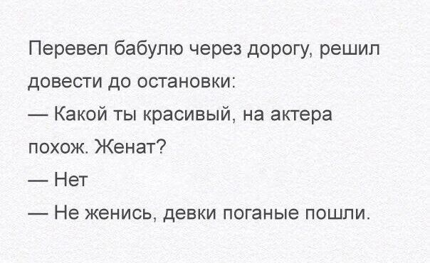 Перевел бабулю через дсърогу решил довести до остановки Какой ты красивый на актера похож Женат Нет Не женись девки поганые пошли