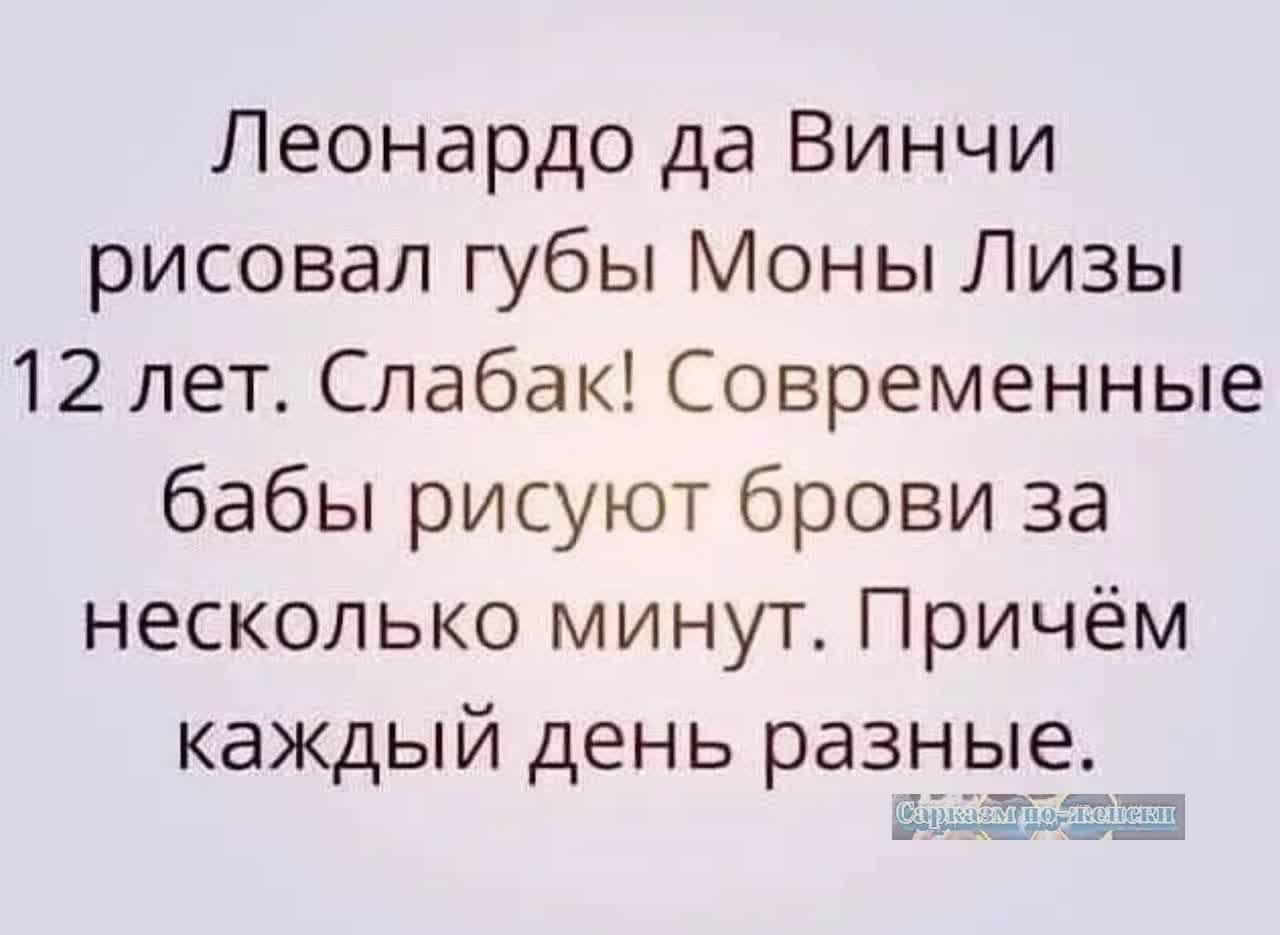 Леонардо да Винчи рисовал губы Моны Лизы 12 лет Слабак Современные бабы рисуют брови за несколько минут Причём каждый день разные Ъ иц