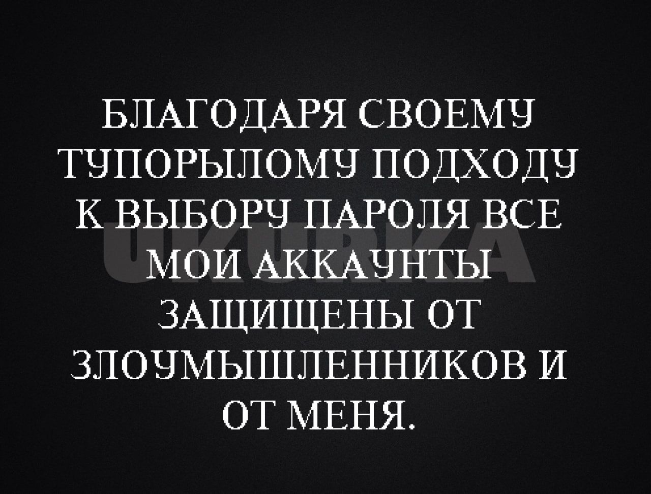 БЛАГОДАРЯ СВОЕМЧ ТЧПОРЫЛОМЧ ПОДХОДЫ К ВЫБОРЧ ПАРОЛЯ ВСЕ МОИ АККАЧНТЫ ЗАЩИЩЕНЫ ОТ ЗПОЧМЫШПЕННИКОВ И ОТ МЕНЯ