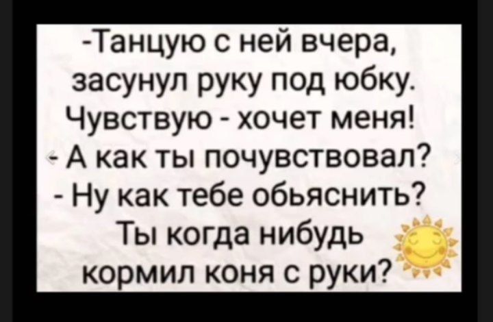 Танцую с ней вчера засунул руку под юбку Чувствую хочет меня А как ты почувствовал Ну как тебе обьяснить Ты когда нибудь кормил коня с руки