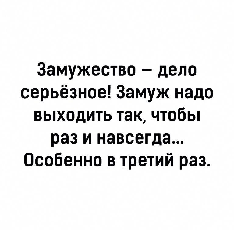 Замужество дело серьёзное Замуж надо выходить так чтобы раз и навсегда Особенно в третий раз