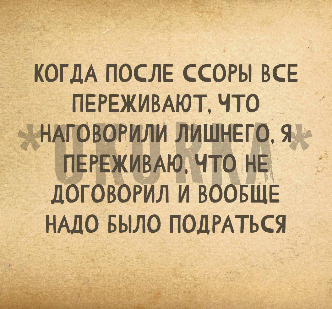 КОГДА ПОСЛЕ ССОРЫ ВСЕ ПЕРЕЖИВАЮТ ЧТО Н ПОВЫИЛИ ЛИШНЕГО Я ЁПЁРЁЁКИВАЮ ЧТО НЕ дОГОВОРИЛ И ВООБЩЕ НАДО БЫЛО ПОДРАТЬСЯ