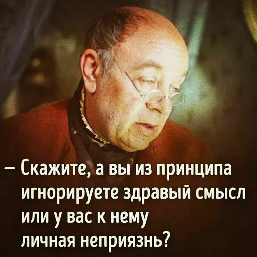 Скажите а вы из принципа игнорируете здравый смысл или у вас к нему личная неприязнь