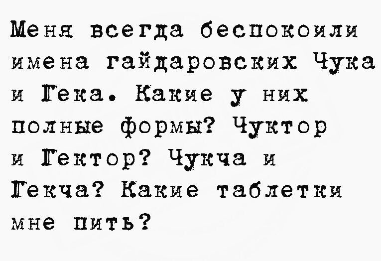 Меня всегда беспокоили имена гайдаровских Чука и Гека Какие у них полные формы Чуктор и Шахтер Чукча и Гёкча Какие таблетки мне пить