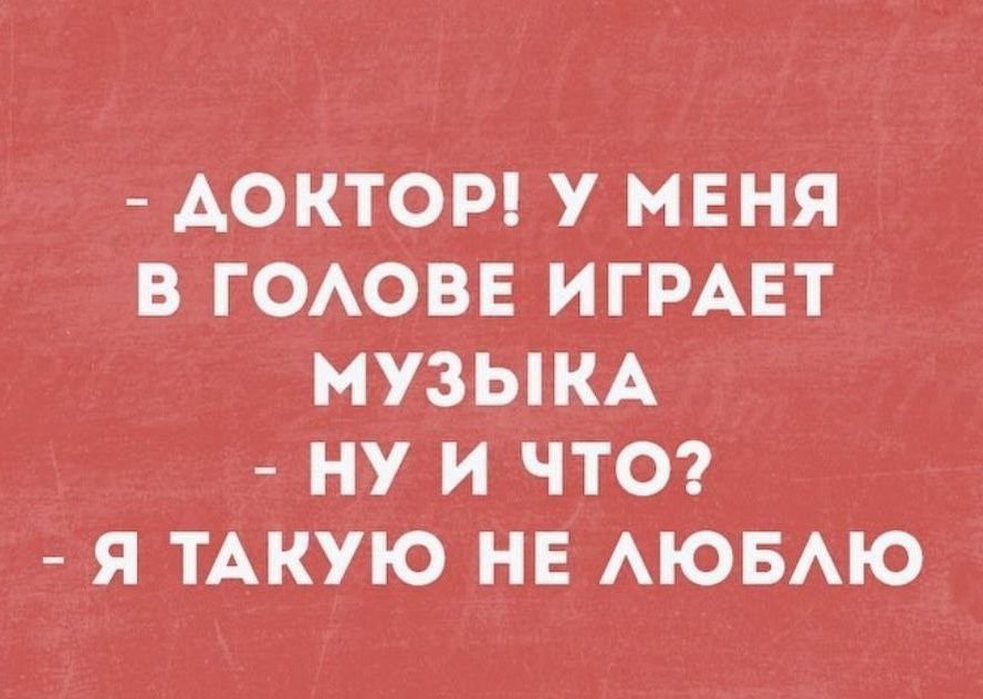 АОКТОР У МЕНЯ В ГОАОВЕ ИГРАЕТ МУЗЫКА НУ И ЧТО Я ТАКУЮ НЕ АЮБАЮ