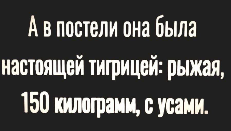 А в постели она была настоящей тигрицей рыжая 150 килограмм усами