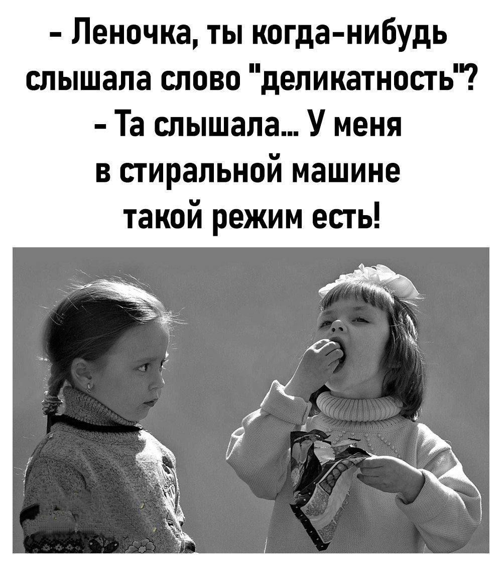 Леночка ты когда нибудь слышала слово деликатность Та слышала У меня в стиральной машине такой режим есть