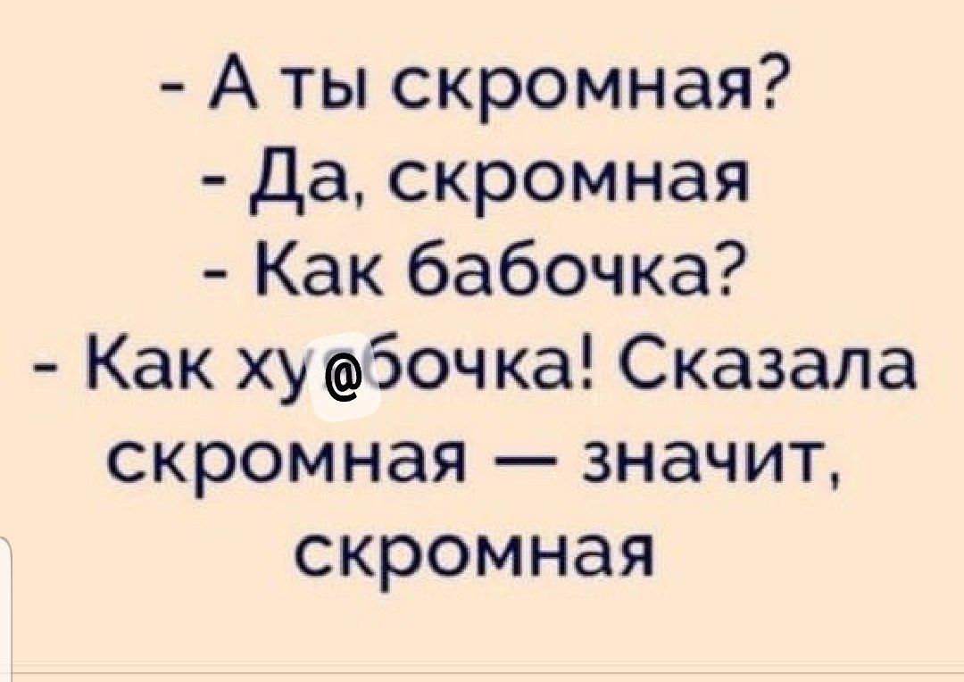 А ты скромная Да скромная Как бабочка Как ху боч ка Сказала скромная значит скромная