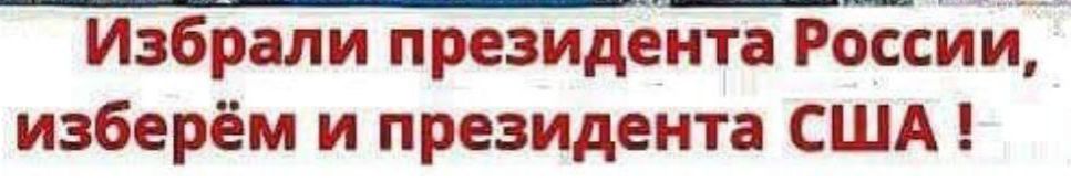 Избрали президента Россййг изберём и президента США