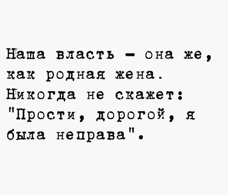 Наша власть она же как родная жена Никогда не скажет Прости дорогой я была неправа