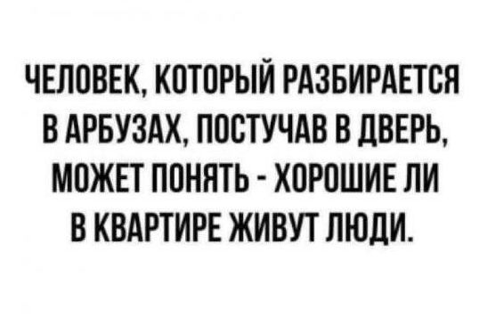 ЧЕЛОВЕК КПТПРЫЙ РАЗБИРАЕТСЯ В АРБУЗАХ ПОБТУЧАВ В дВЕРЬ МПЖЕТ ППННТЬ ХПРОШИЕ ЛИ В КВАРТИРЕ ЖИВУТ ЛЮДИ