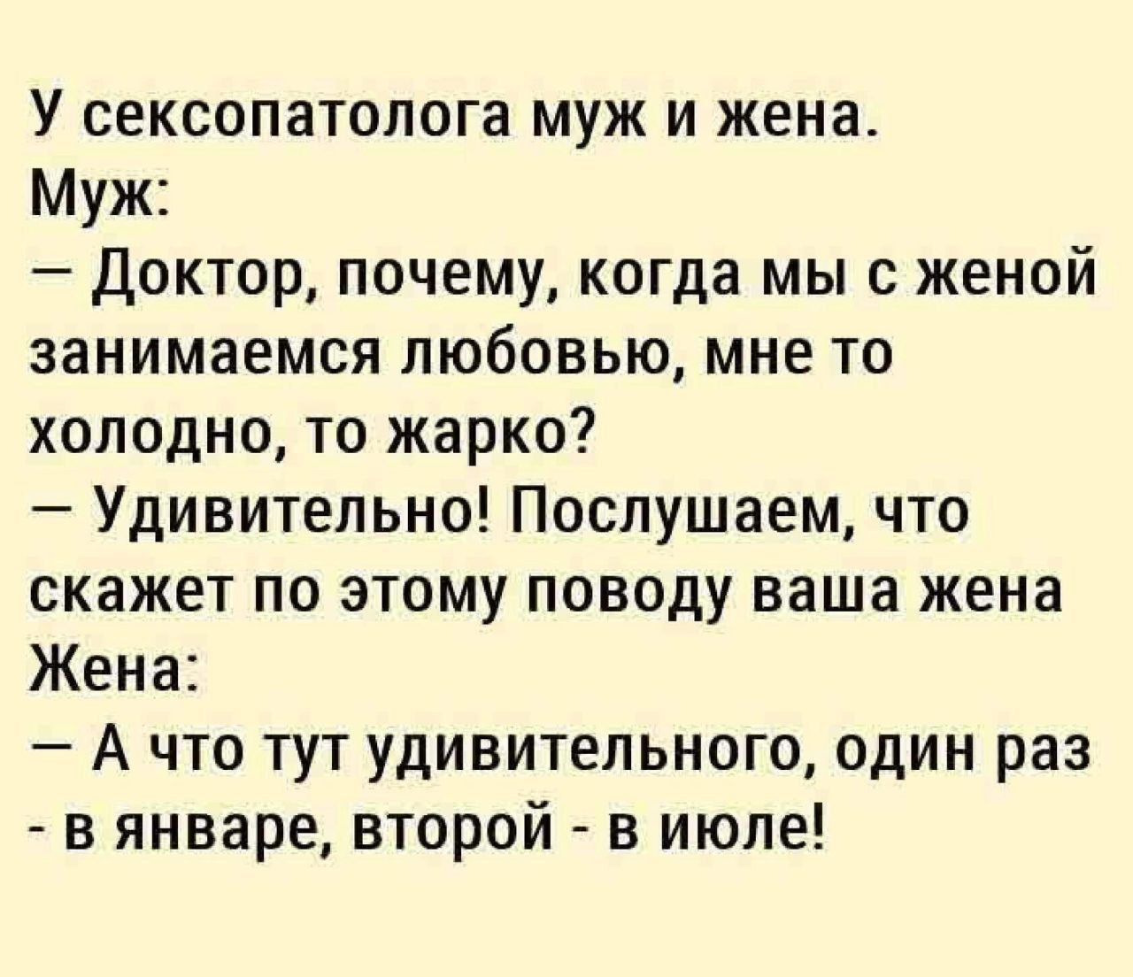 У сексопатолога муж и жена Муж Доктор почему когда мы с женой занимаемся любовью мне то холодно то жарко Удивительно Послушаем что скажет по этому поводу ваша жена Жена А что тут удивительного один раз в январе второй в июле