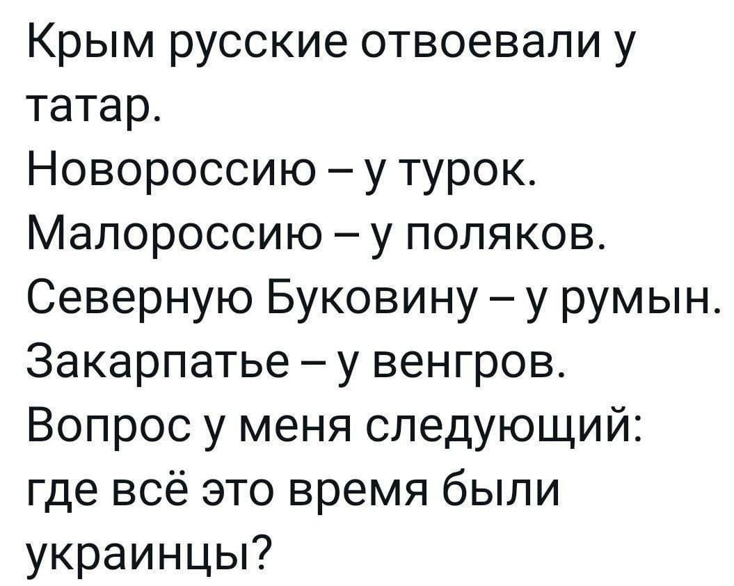 Крым русские отвоевали у татар Новороссию у турок Малороссию у поляков Северную Буковину у румын Закарпатье у венгров Вопрос у меня следующий где всё это время были украинцы