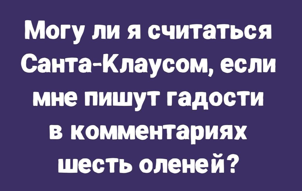 Могу ли я считаться СантаКлаусом если мне пишут гадости в комментариях шесть оленей