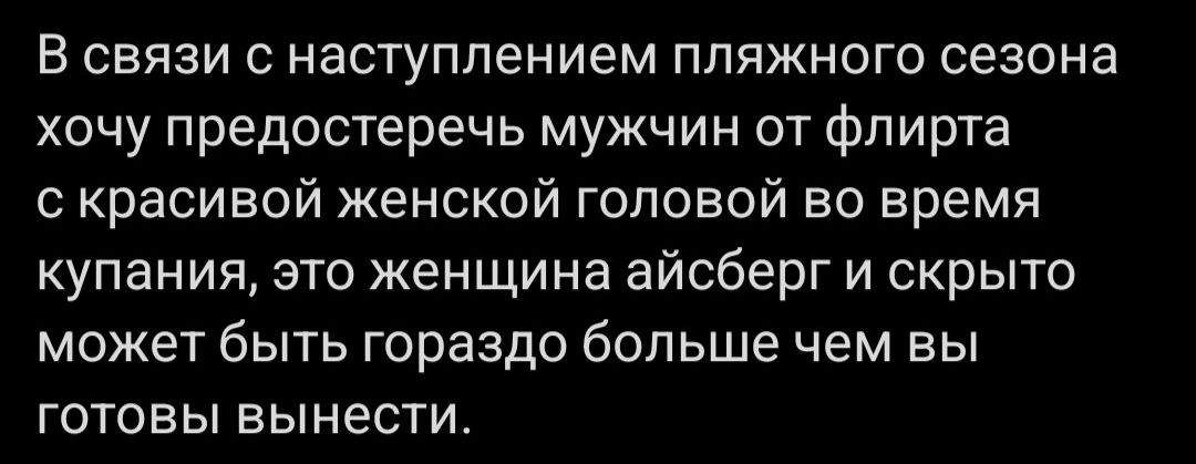 В связи с наступлением пляжного сезона хочу предостеречь мужчин от Флирта с красивой женской головой во время купания это женщина айсберг и скрыто может быть гораздо больше чем вы готовы вынести
