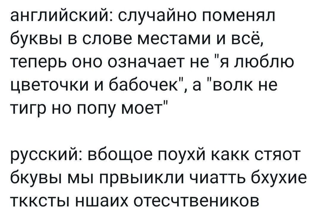 английский случайно поменял буквы в слове местами и всё теперь оно означает не я люблю цветочки и бабочек а волк не тигр но попу моет русский вбощое поухй какк стяот бкувы мы првыикпи чиатть бхухие ткксты ншаих отесчтвеников