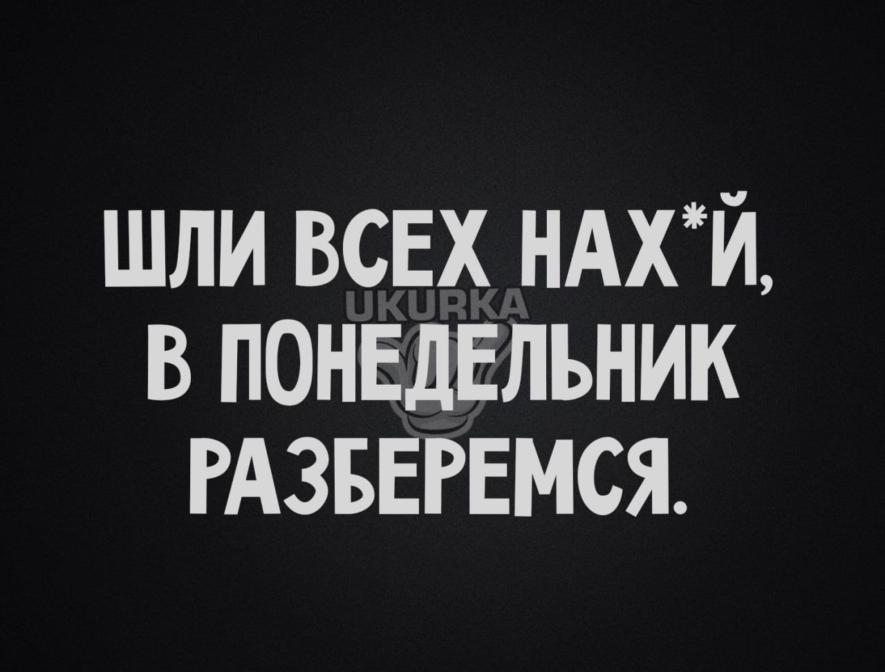 шли всех ндхй в понвдвльник РАЗБЕРЕМСЯ