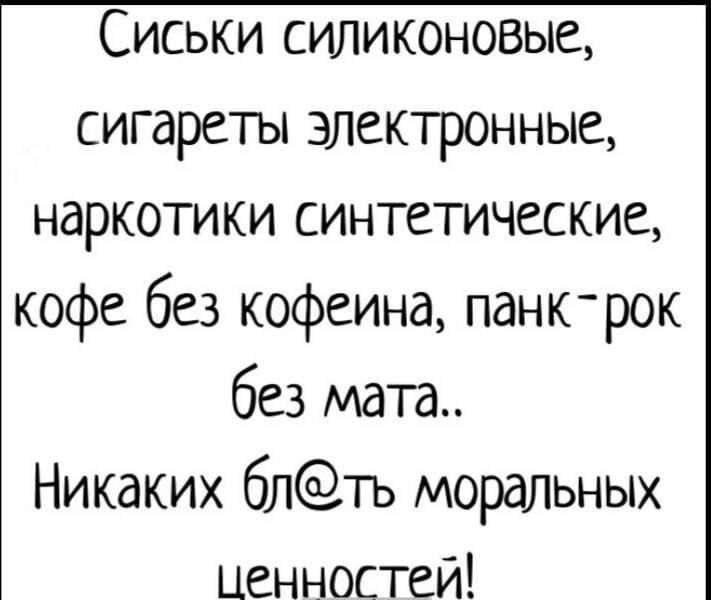 Сиськи силиконовые сигареты электронные наркотики синтетические кофе без кофеина панк рок без мата Никаких блть моральных ценностей